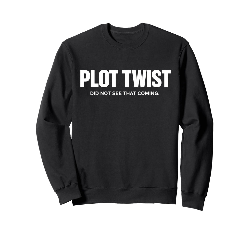 Plot Twist Did Not See That Coming Sweatshirt - Novelty Apparel Unisex - T-Shirt, Sweatshirt, Hoodie