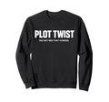 Plot Twist Did Not See That Coming Sweatshirt - Novelty Apparel Unisex - T-Shirt, Sweatshirt, Hoodie