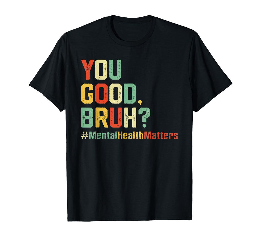 You Good Bruh Mental Health Awareness T-Shirt - Custom Art Print Men Women - T-Shirt, Sweatshirt, Hoodie