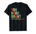 You Good Bruh Mental Health Awareness T-Shirt - Custom Art Print Men Women - T-Shirt, Sweatshirt, Hoodie