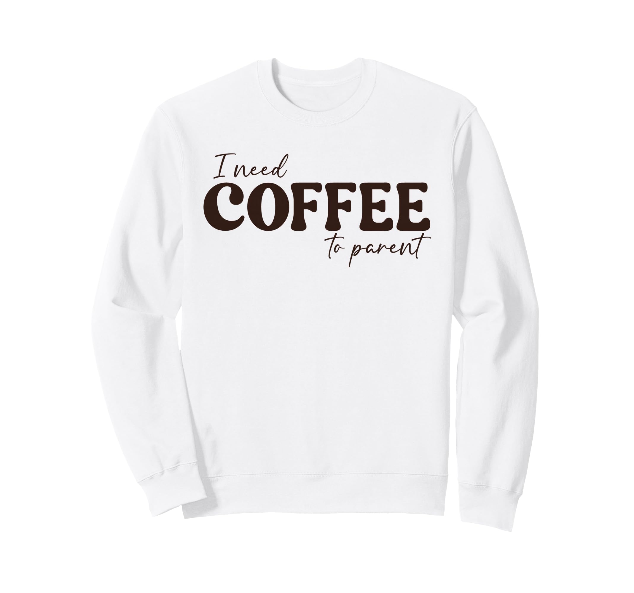 I Need Coffee To Parent Funny Mom Sweatshirt - Minimalist Print for Adults - T-Shirt, Sweatshirt, Hoodie