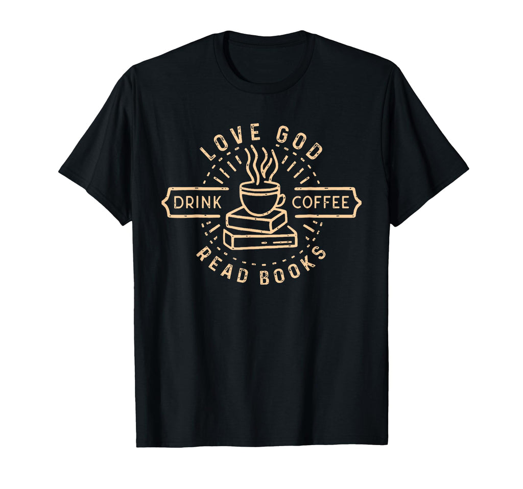 Love God Drink Coffee Read Books Lovers T-Shirt - Graphic Print Unisex - T-Shirt, Sweatshirt, Hoodie