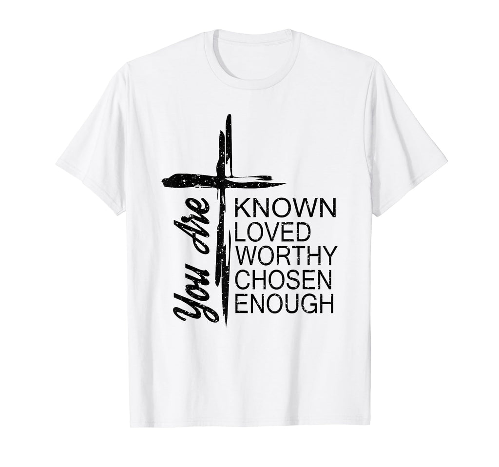 You Are Known Loved Worthy Chosen Enough T-Shirt - Graphic Print for Adults - T-Shirt, Sweatshirt, Hoodie
