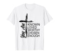 You Are Known Loved Worthy Chosen Enough T-Shirt - Graphic Print for Adults - T-Shirt, Sweatshirt, Hoodie