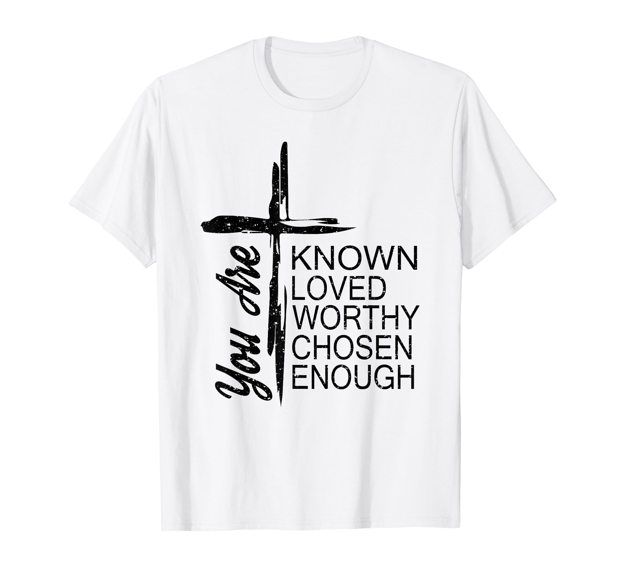 You Are Known Loved Worthy Chosen Enough T-Shirt - Graphic Print for Adults - T-Shirt, Sweatshirt, Hoodie