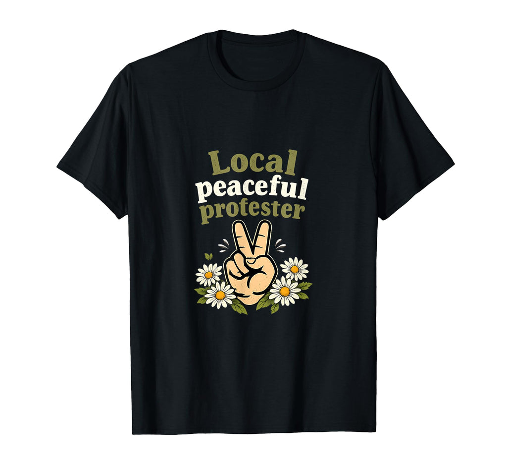 Local Peaceful Protester Peace Sign T-Shirt - Fun Novelty Design Men Women - T-Shirt, Sweatshirt, Hoodie