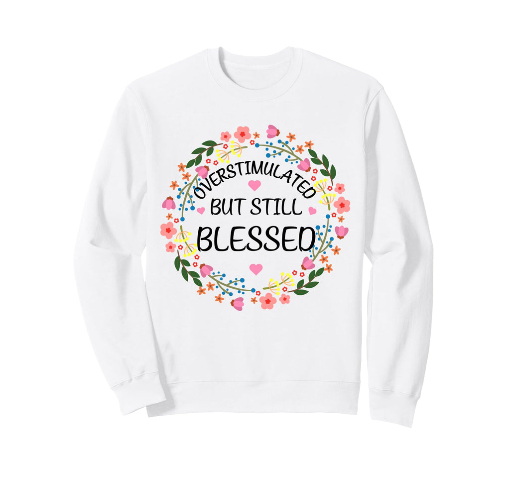 Overstimulated But Still Sweatshirt - Fun Novelty Design for Adults - T-Shirt, Sweatshirt, Hoodie