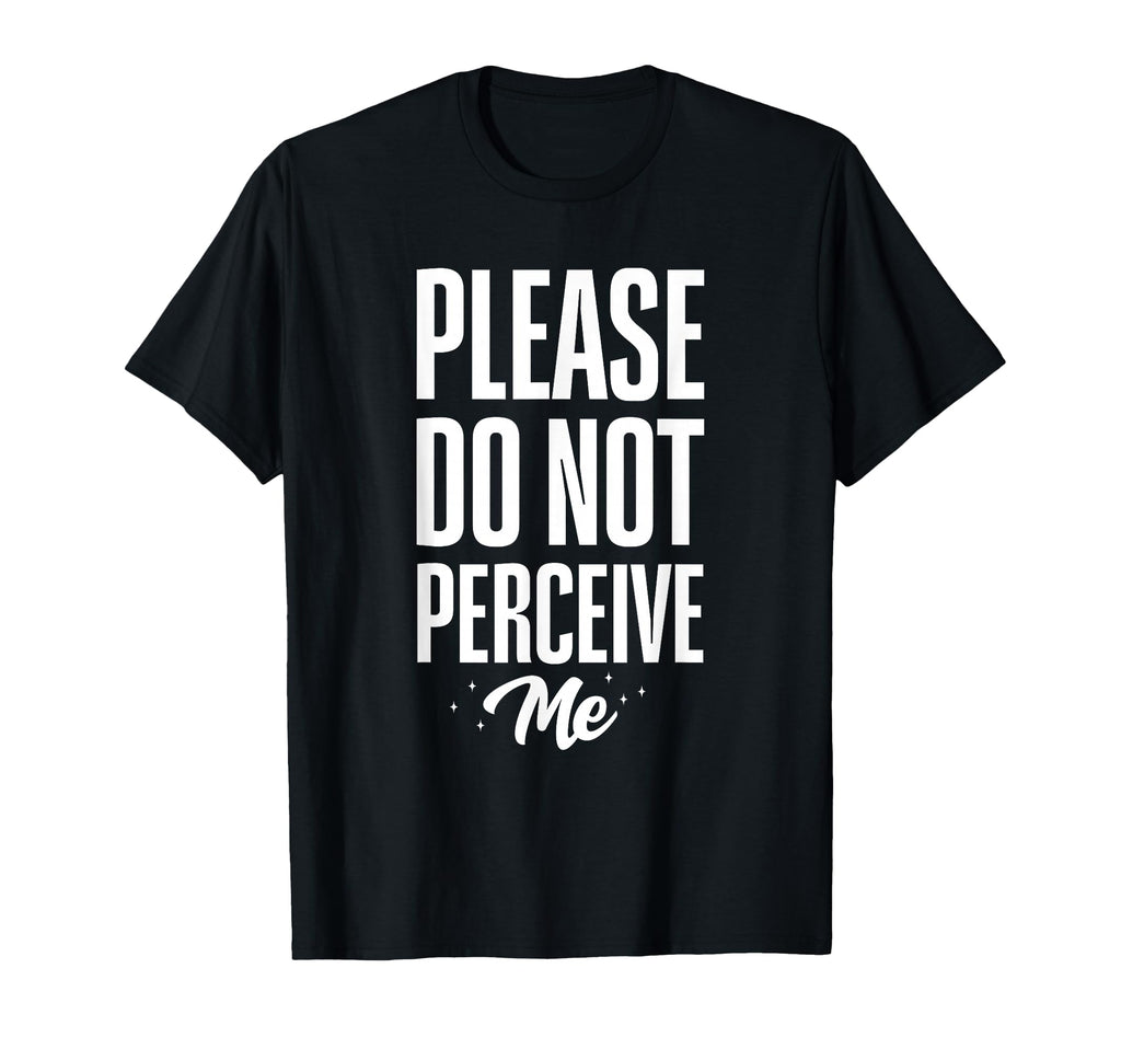 Please Do Not Perceive Me Funny T-Shirt - Custom Art Print Unisex - T-Shirt, Sweatshirt, Hoodie
