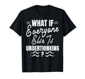 Funny Overthinker What If Everyone T-Shirt - Minimalist Print Men Women - T-Shirt, Sweatshirt, Hoodie