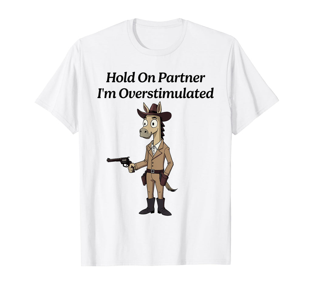 Hold Partner Im Overstimulated Hose T-Shirt - Novelty Apparel Unisex - T-Shirt, Sweatshirt, Hoodie