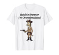 Hold Partner Im Overstimulated Hose T-Shirt - Novelty Apparel Unisex - T-Shirt, Sweatshirt, Hoodie