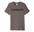 Overstimulated Probably Overstimulated T-Shirt - Trendy Graphic for Adults - T-Shirt, Sweatshirt, Hoodie