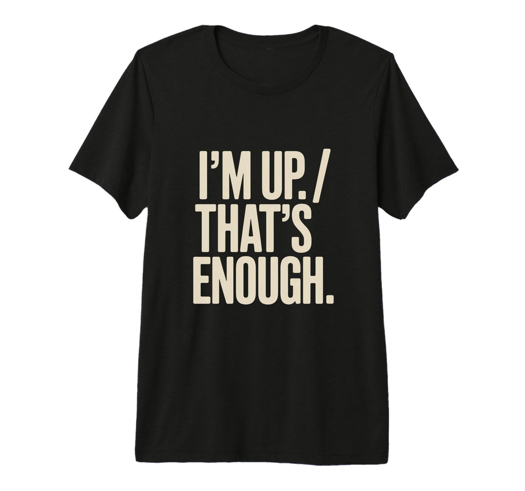 Im Up Thats Enough Funny Tri Blend T-Shirt - Casual Everyday Wear Unisex - T-Shirt, Sweatshirt, Hoodie