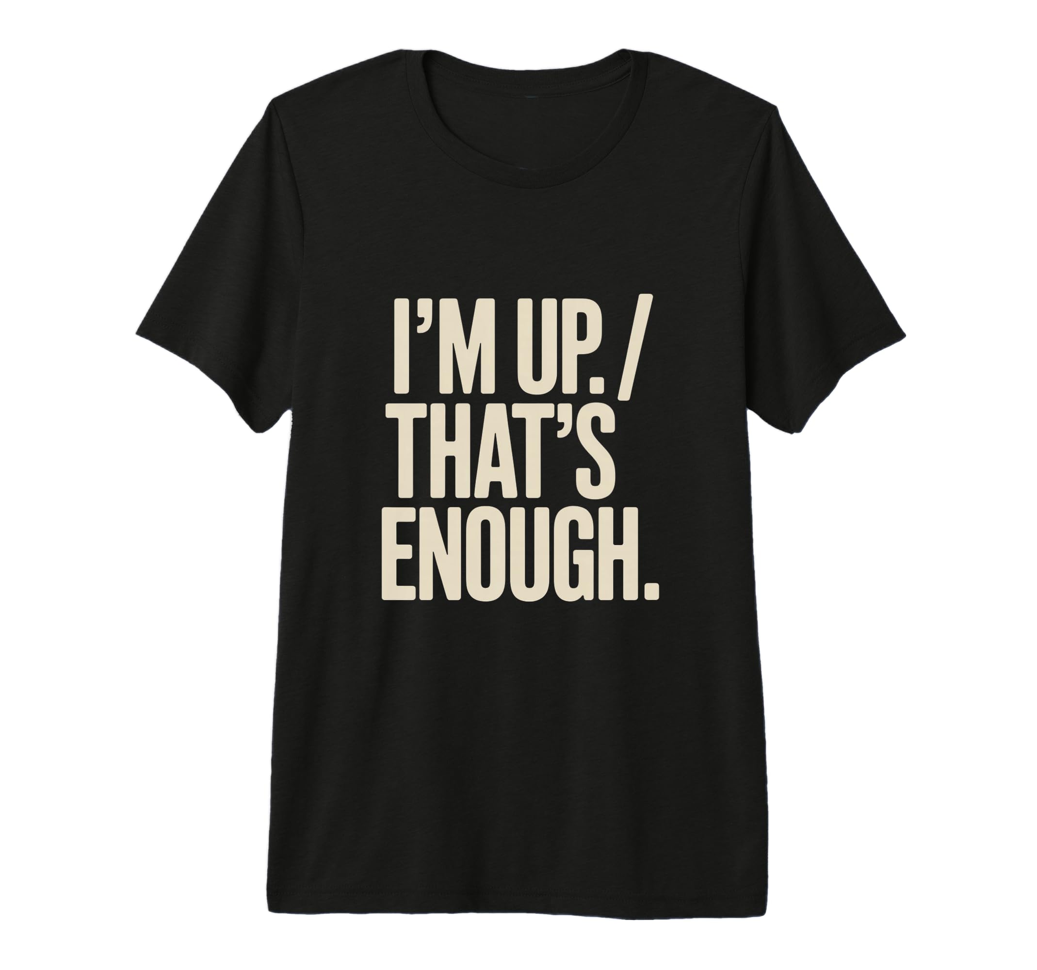 Im Up Thats Enough Funny Tri Blend T-Shirt - Casual Everyday Wear Unisex - T-Shirt, Sweatshirt, Hoodie