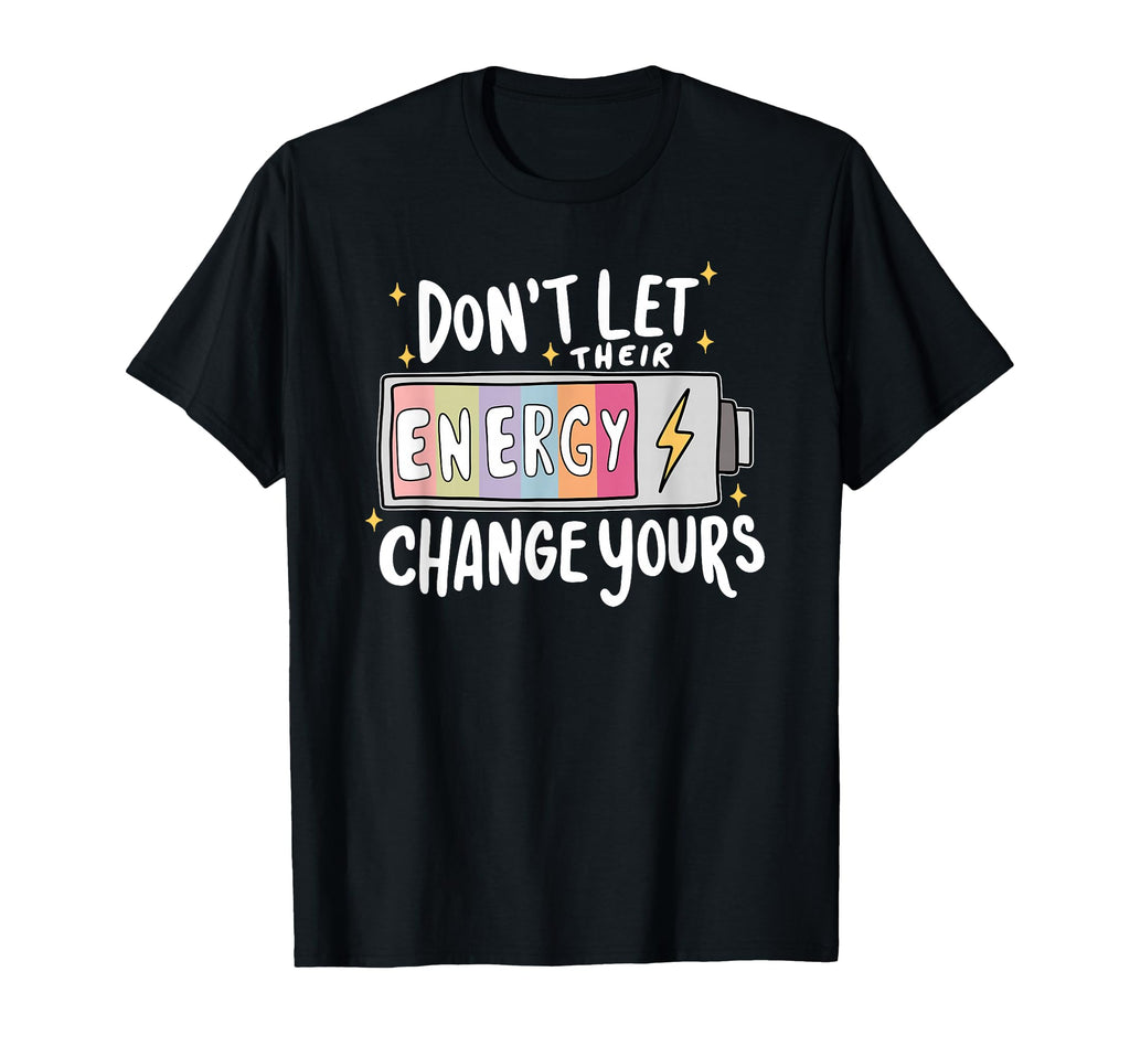 Dont Let Their Energy Change Yours Mental T-Shirt - Graphic Print Unisex - T-Shirt, Sweatshirt, Hoodie