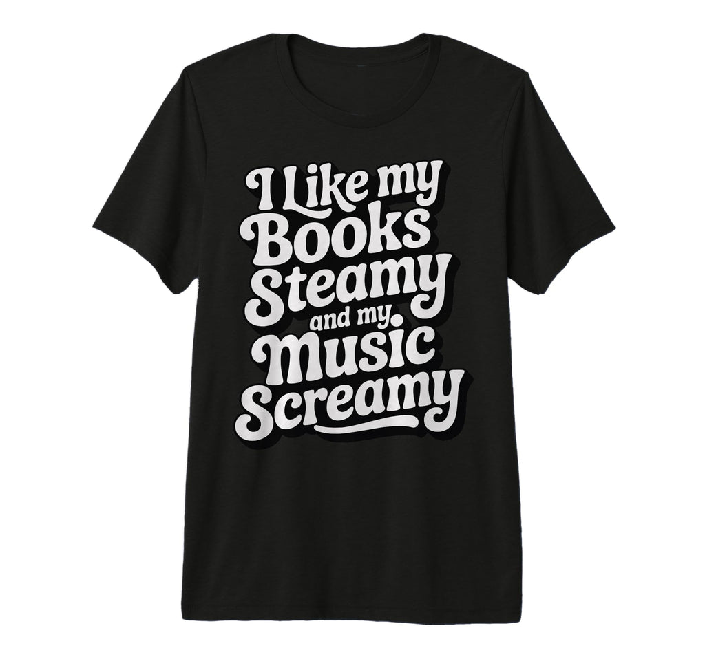 I Like My Books Steamy And My Music T-Shirt - Fun Novelty Design Men Women - T-Shirt, Sweatshirt, Hoodie