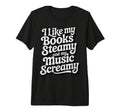 I Like My Books Steamy And My Music T-Shirt - Fun Novelty Design Men Women - T-Shirt, Sweatshirt, Hoodie