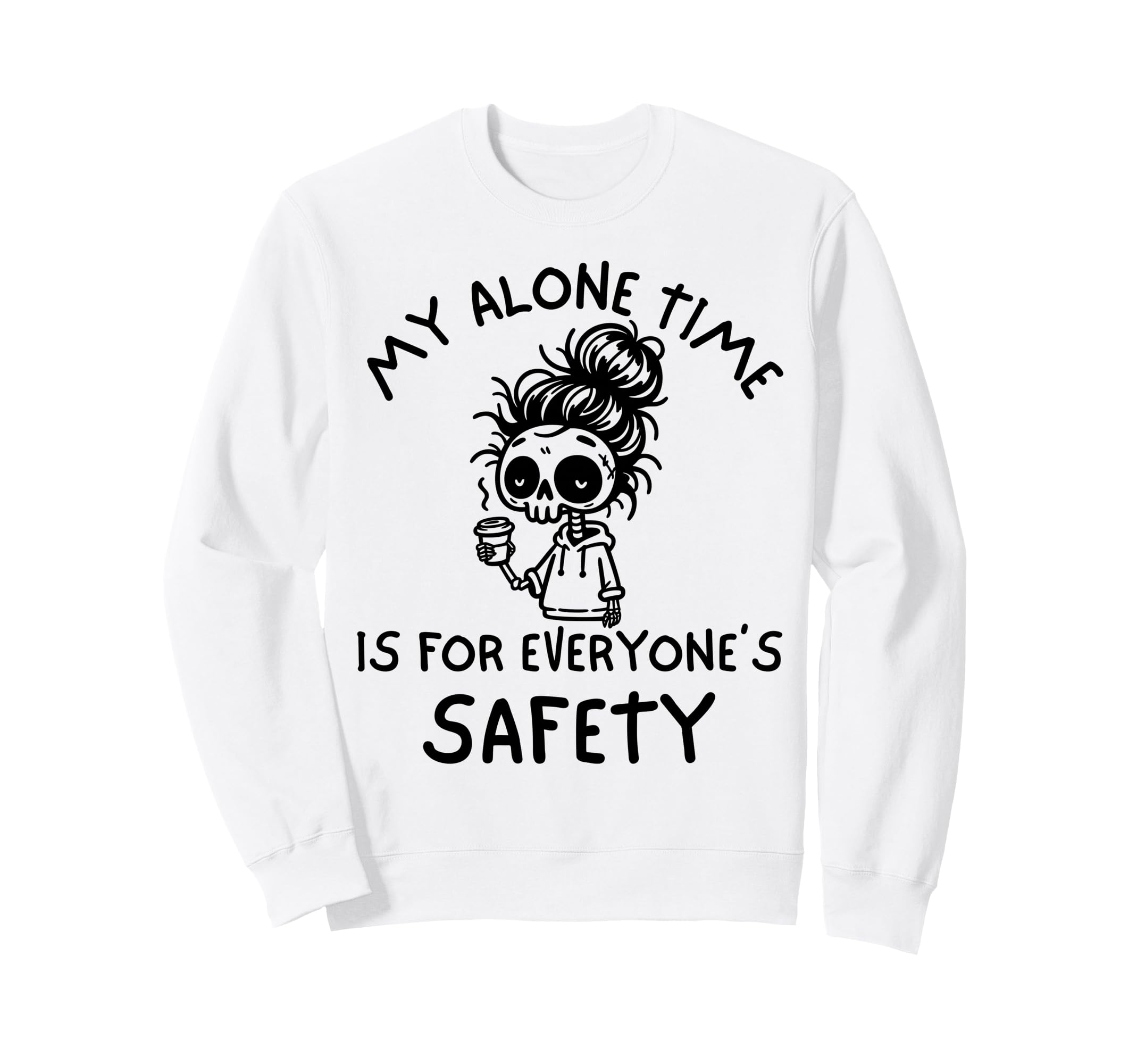 My Alone Time Is Everyones Safety Sweatshirt - Streetwear Style Unisex - T-Shirt, Sweatshirt, Hoodie