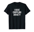 I Have Crippling Anxiety Funny T-Shirt - Minimalist Print for Adults - T-Shirt, Sweatshirt, Hoodie