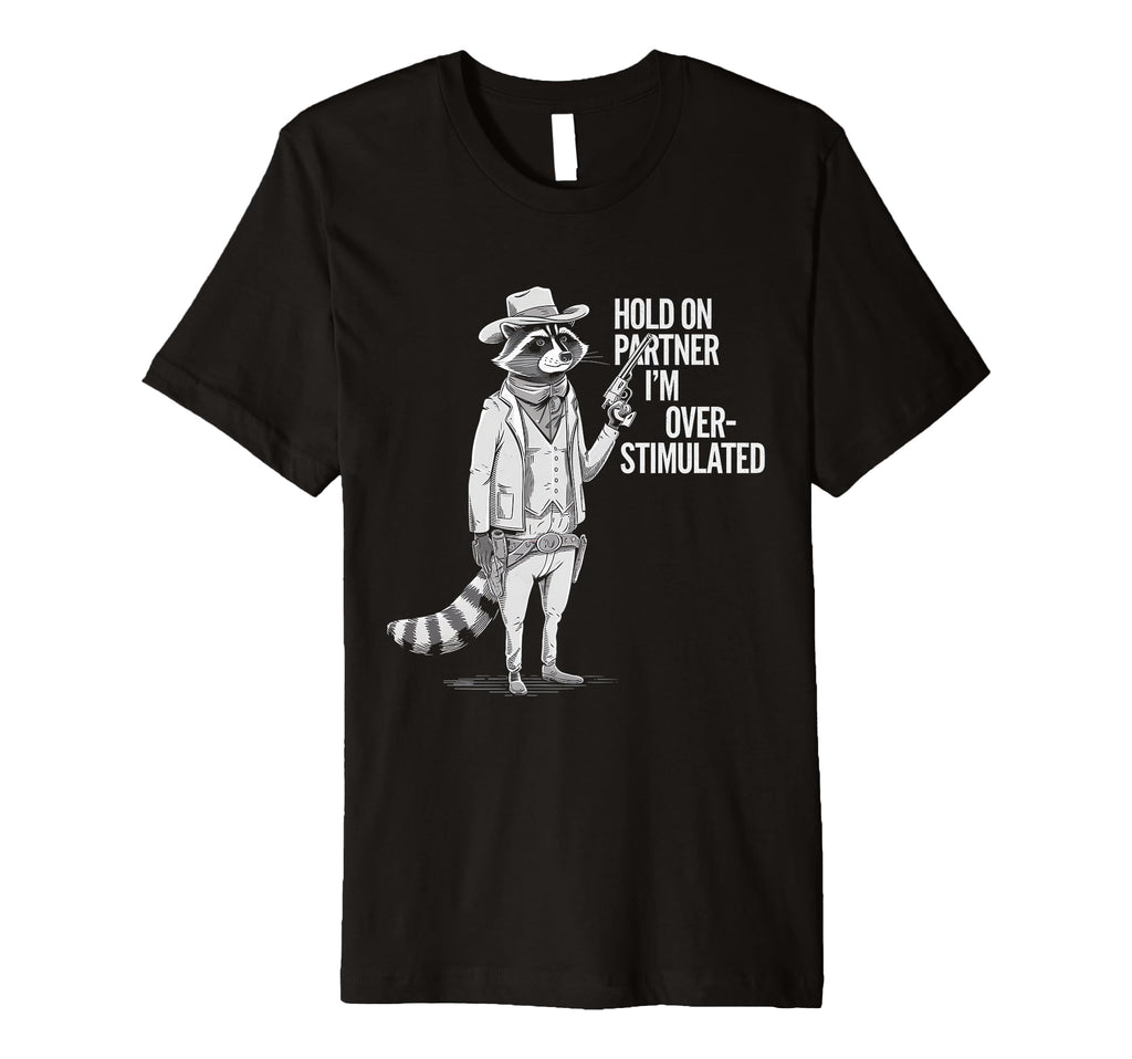 Funny Hold Partner Im Overstimulated T-Shirt - Custom Art Print Men Women - T-Shirt, Sweatshirt, Hoodie