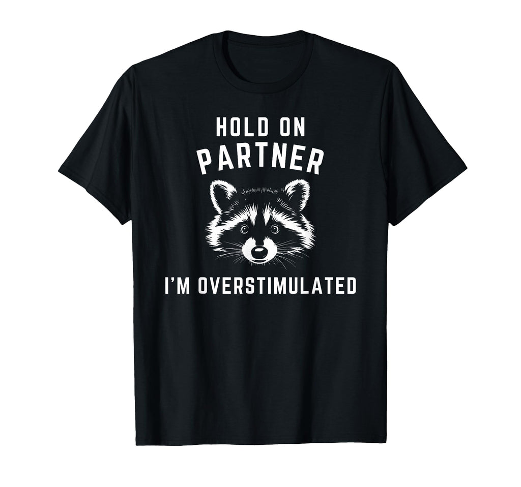 Hold Partner Im Overstimulated Funny Raccoon T-Shirt - Graphic Print Unisex - T-Shirt, Sweatshirt, Hoodie