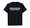 Overthinking Everything Funny T-Shirt - Minimalist Print for Adults - T-Shirt, Sweatshirt, Hoodie