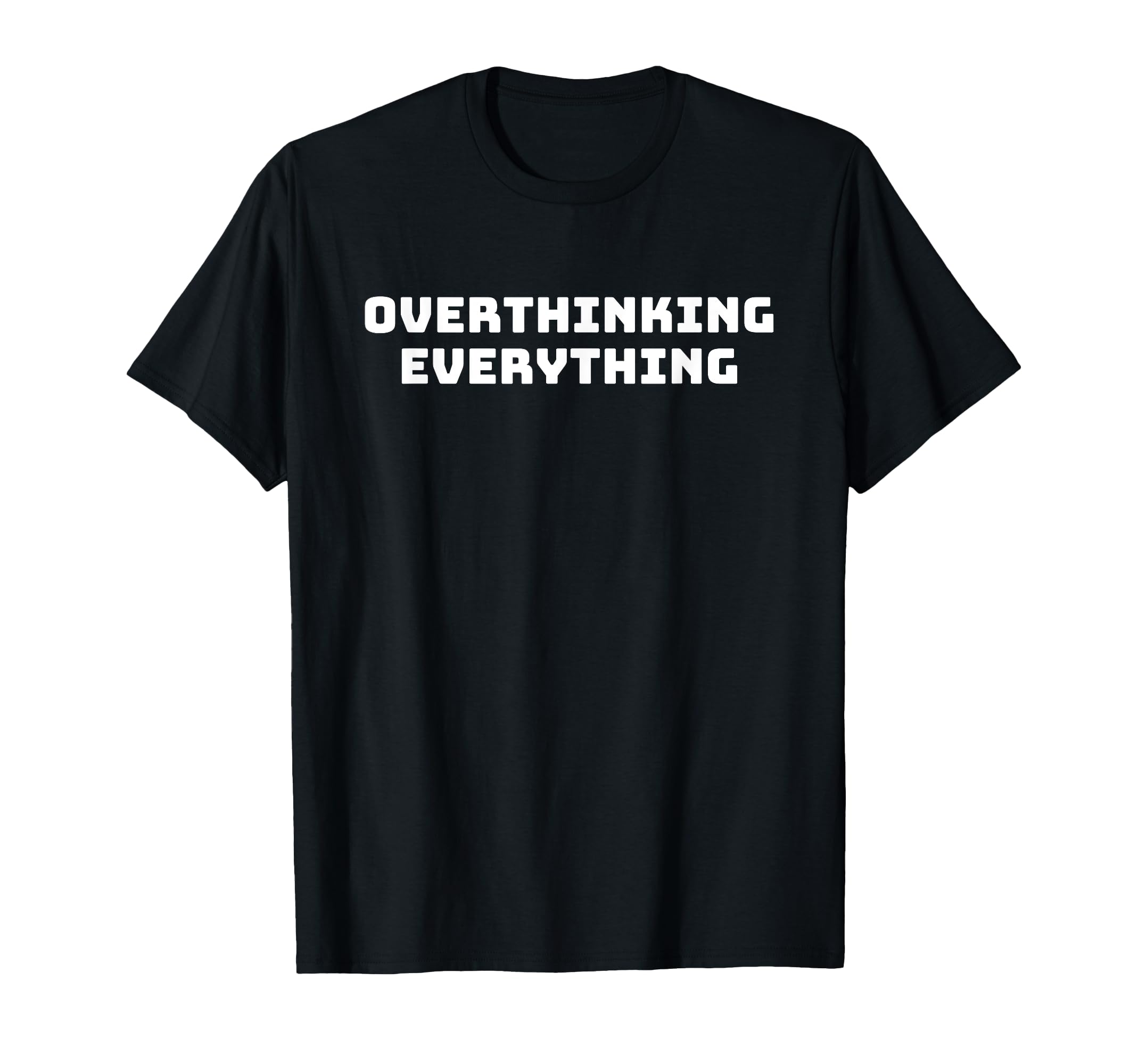 Overthinking Everything Funny T-Shirt - Minimalist Print for Adults - T-Shirt, Sweatshirt, Hoodie