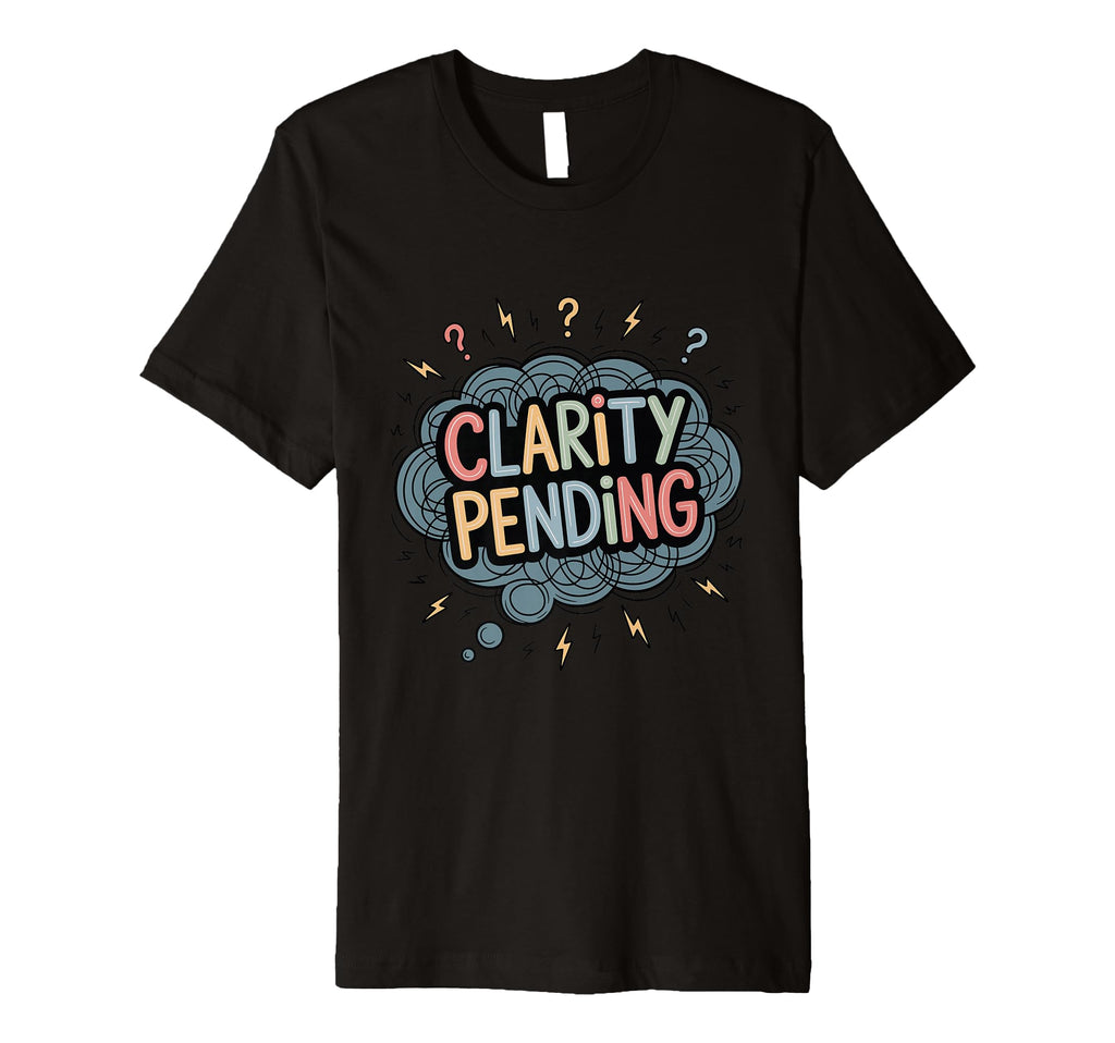 Clarity Pending Funny Anxious Mind T-Shirt - Aesthetic Graphic for Adults - T-Shirt, Sweatshirt, Hoodie