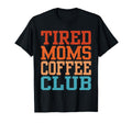 Tired Moms Coffee Club Funny T-Shirt - Streetwear Style Men Women - T-Shirt, Sweatshirt, Hoodie