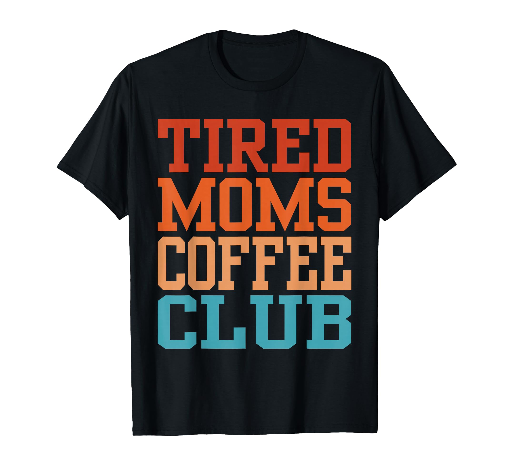 Tired Moms Coffee Club Funny T-Shirt - Streetwear Style Men Women - T-Shirt, Sweatshirt, Hoodie