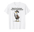 Hold Partner Im Overstimulated Goose T-Shirt - Aesthetic Graphic Unisex - T-Shirt, Sweatshirt, Hoodie