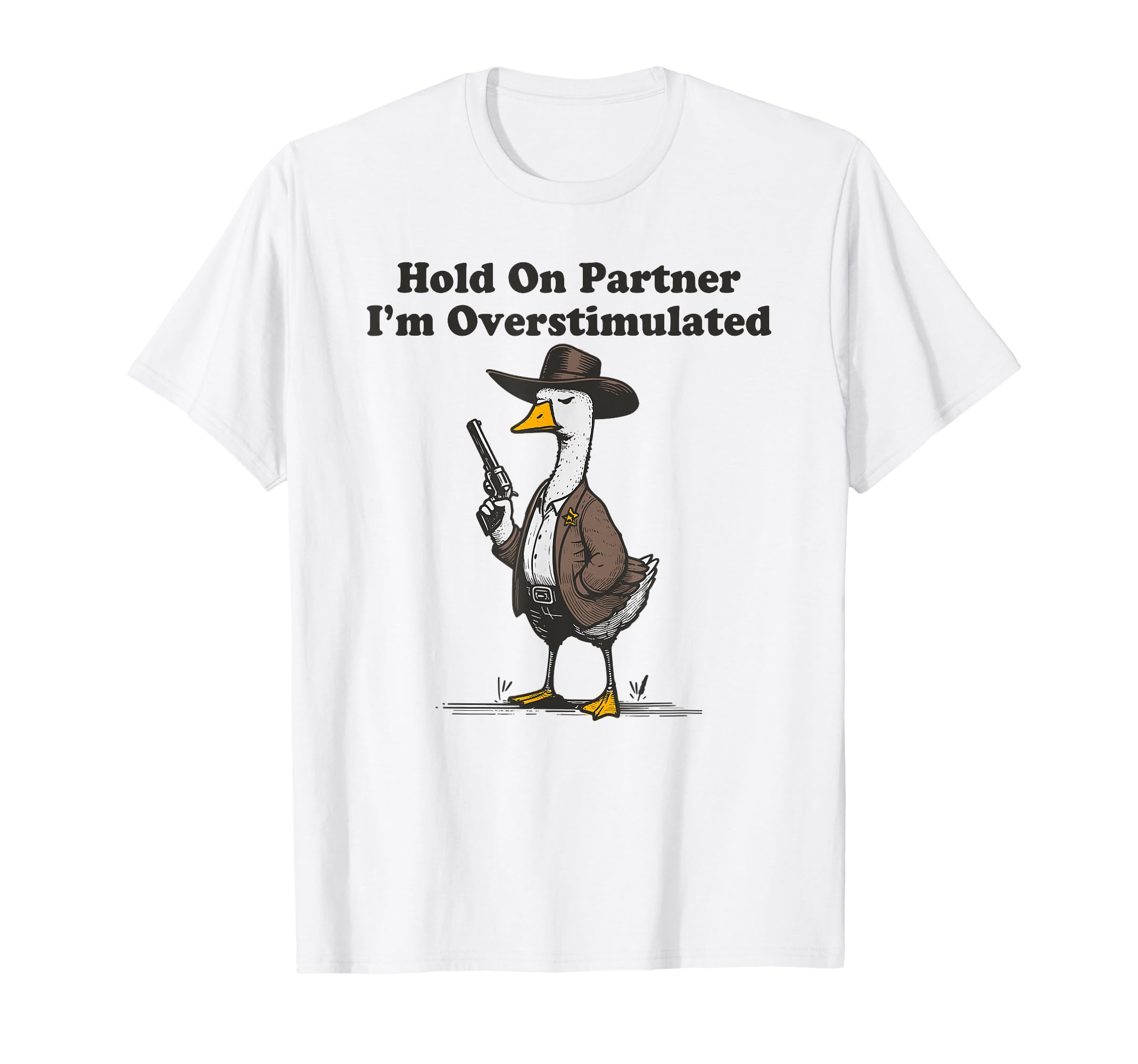 Hold Partner Im Overstimulated Goose T-Shirt - Aesthetic Graphic Unisex - T-Shirt, Sweatshirt, Hoodie