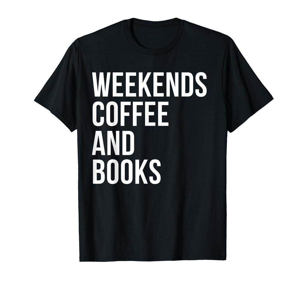 Weekends Coffee And Books T-Shirt - Fun Novelty Design for Adults - T-Shirt, Sweatshirt, Hoodie