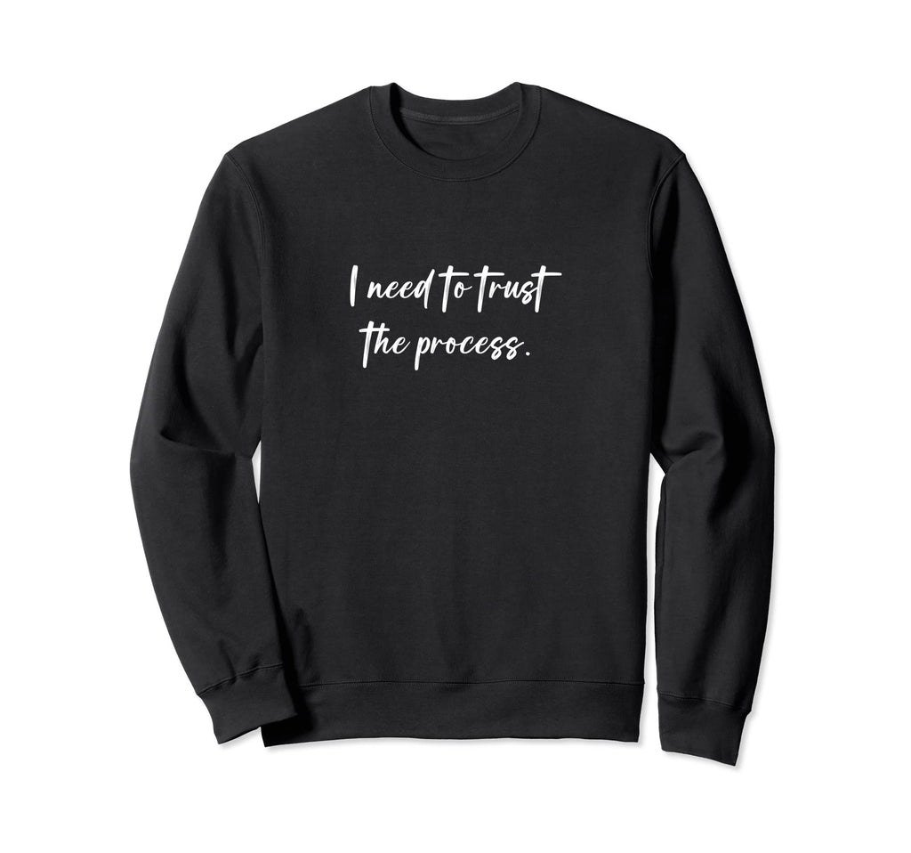 I Need To Trust Process Sweatshirt - Streetwear Style Unisex - T-Shirt, Sweatshirt, Hoodie