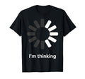 Im Thinking Loading Spinner Funny T-Shirt - Trendy Graphic Men Women - T-Shirt, Sweatshirt, Hoodie
