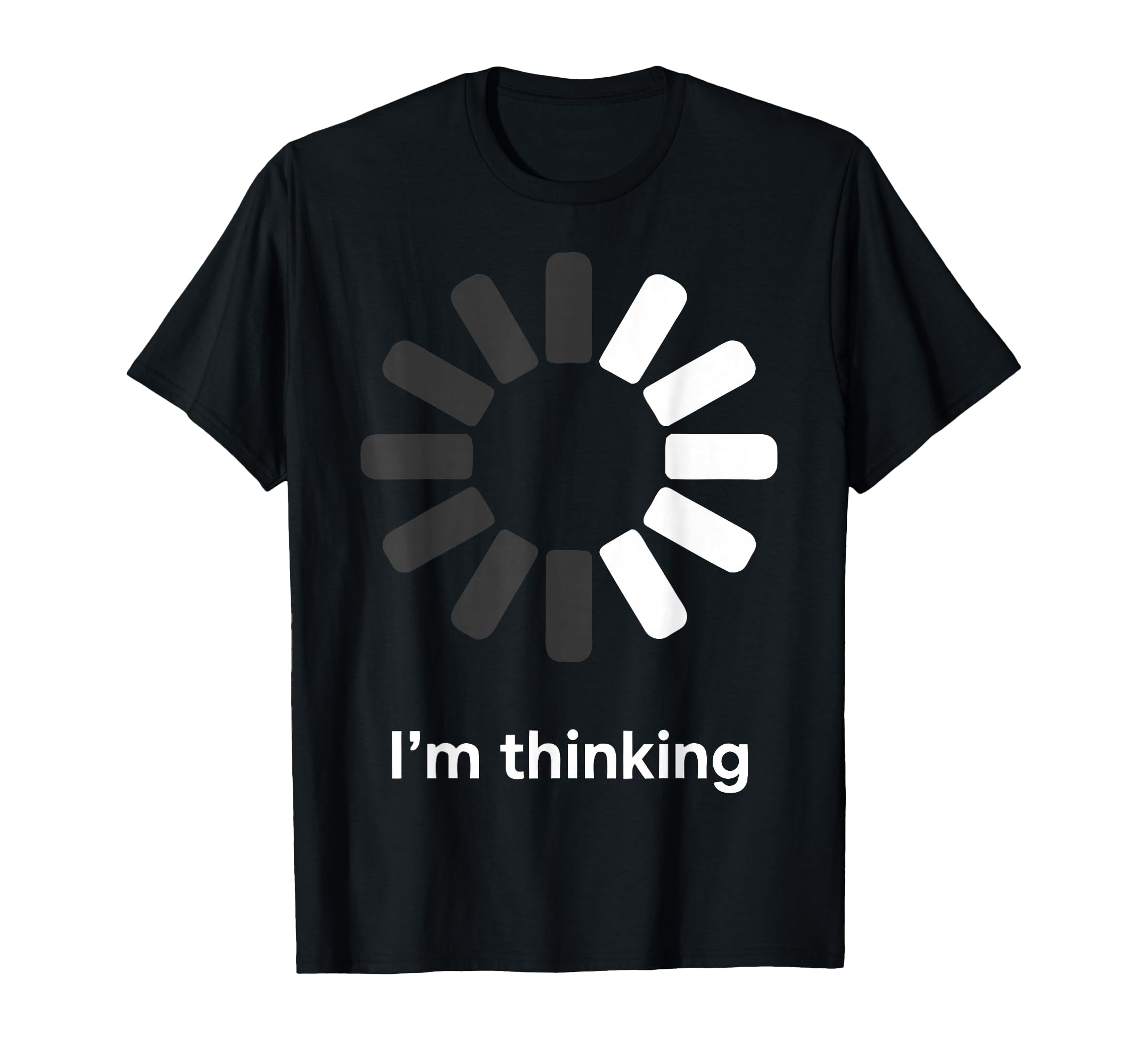 Im Thinking Loading Spinner Funny T-Shirt - Trendy Graphic Men Women - T-Shirt, Sweatshirt, Hoodie