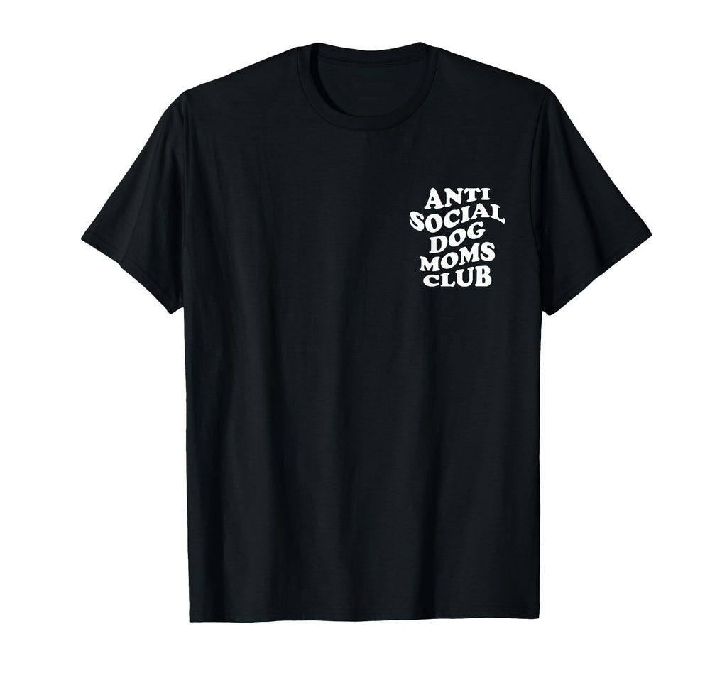 Anti Social Dog Moms Club Funny Introvert T-Shirt - Graphic Print Unisex - T-Shirt, Sweatshirt, Hoodie