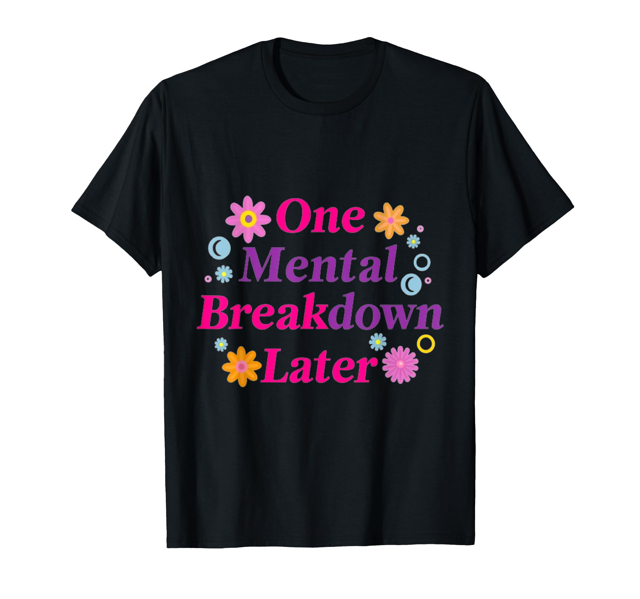 One Mental Breakdown Later Funny T-Shirt - Unique Graphic Men Women - T-Shirt, Sweatshirt, Hoodie