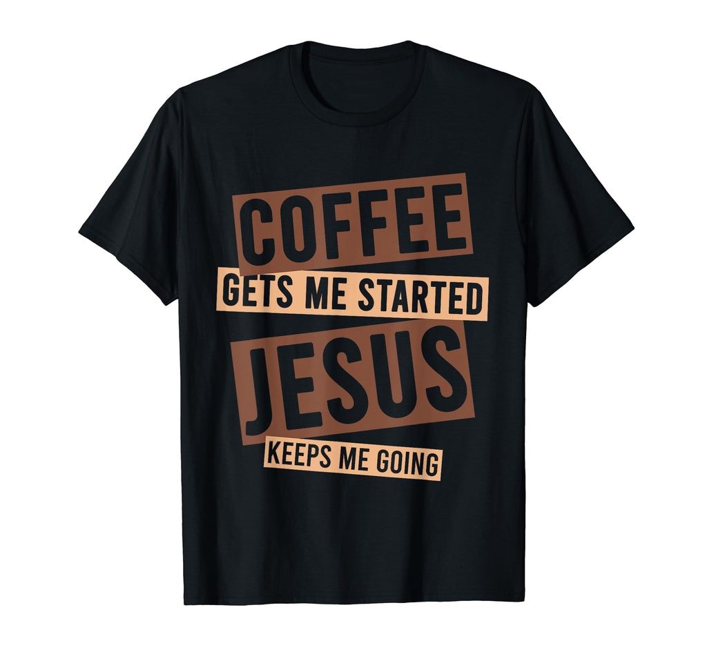 Coffee Gets Me Started Jesus T-Shirt - Casual Everyday Wear Men Women - T-Shirt, Sweatshirt, Hoodie