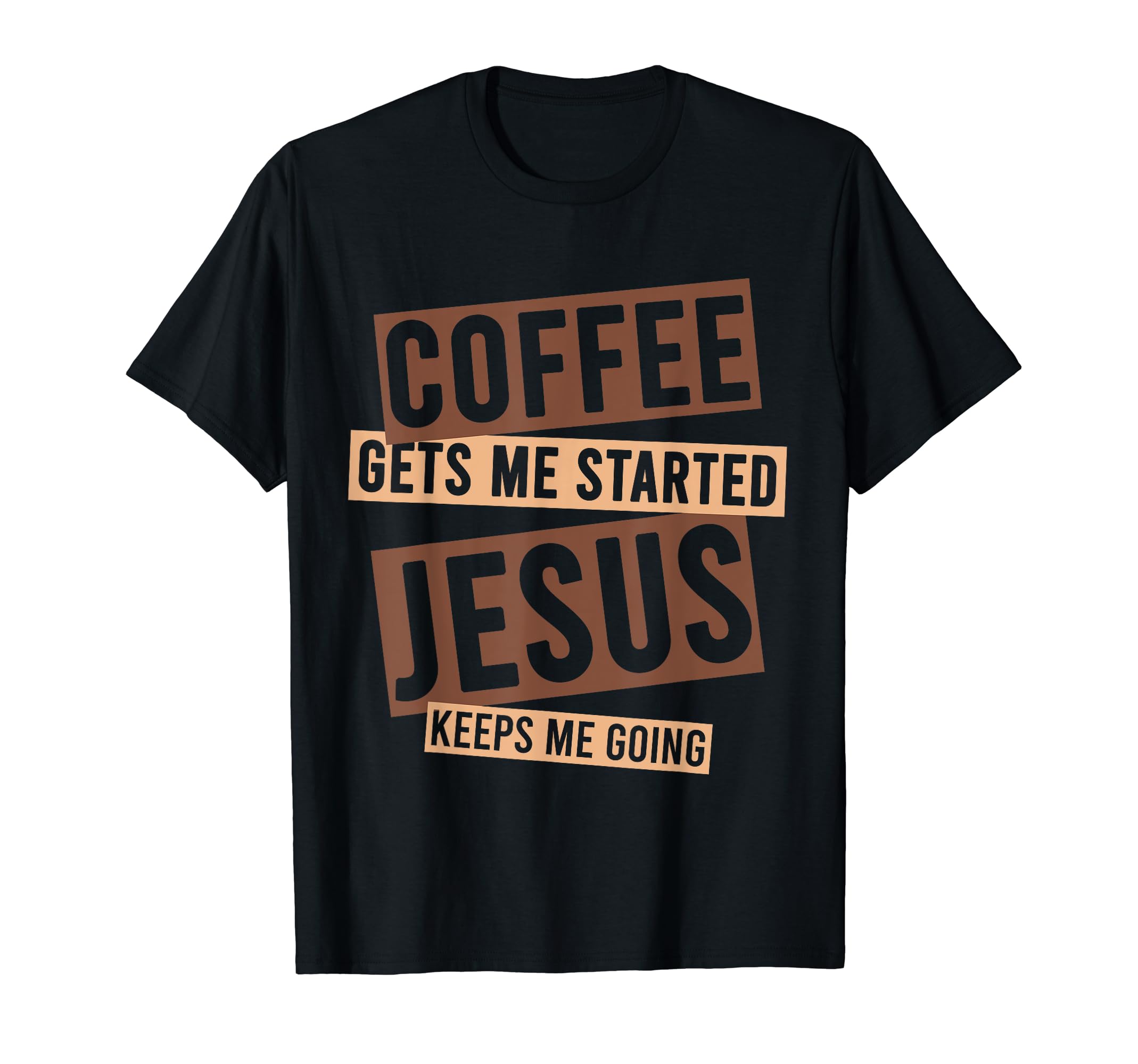 Coffee Gets Me Started Jesus T-Shirt - Casual Everyday Wear Men Women - T-Shirt, Sweatshirt, Hoodie