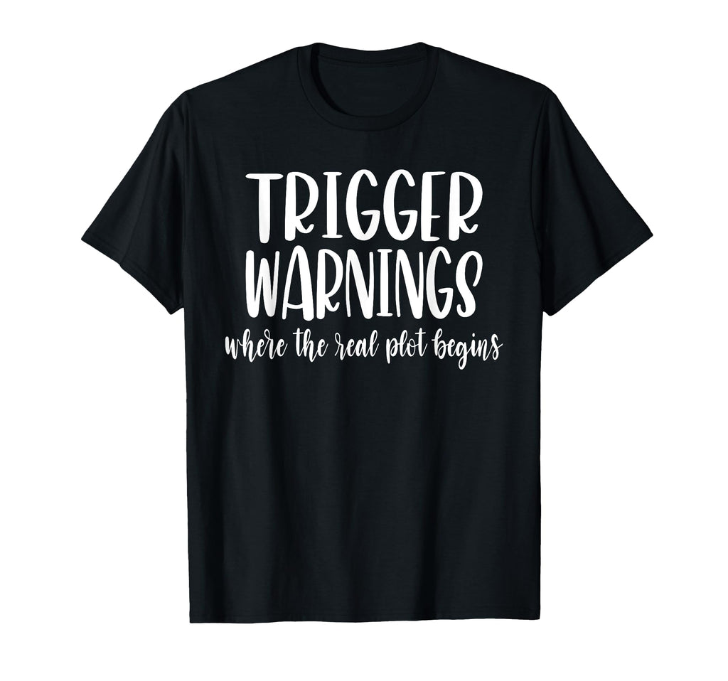 Trigger Warnings Where Real Plot T-Shirt - Casual Everyday Wear Men Women - T-Shirt, Sweatshirt, Hoodie