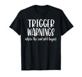 Trigger Warnings Where Real Plot T-Shirt - Casual Everyday Wear Men Women - T-Shirt, Sweatshirt, Hoodie