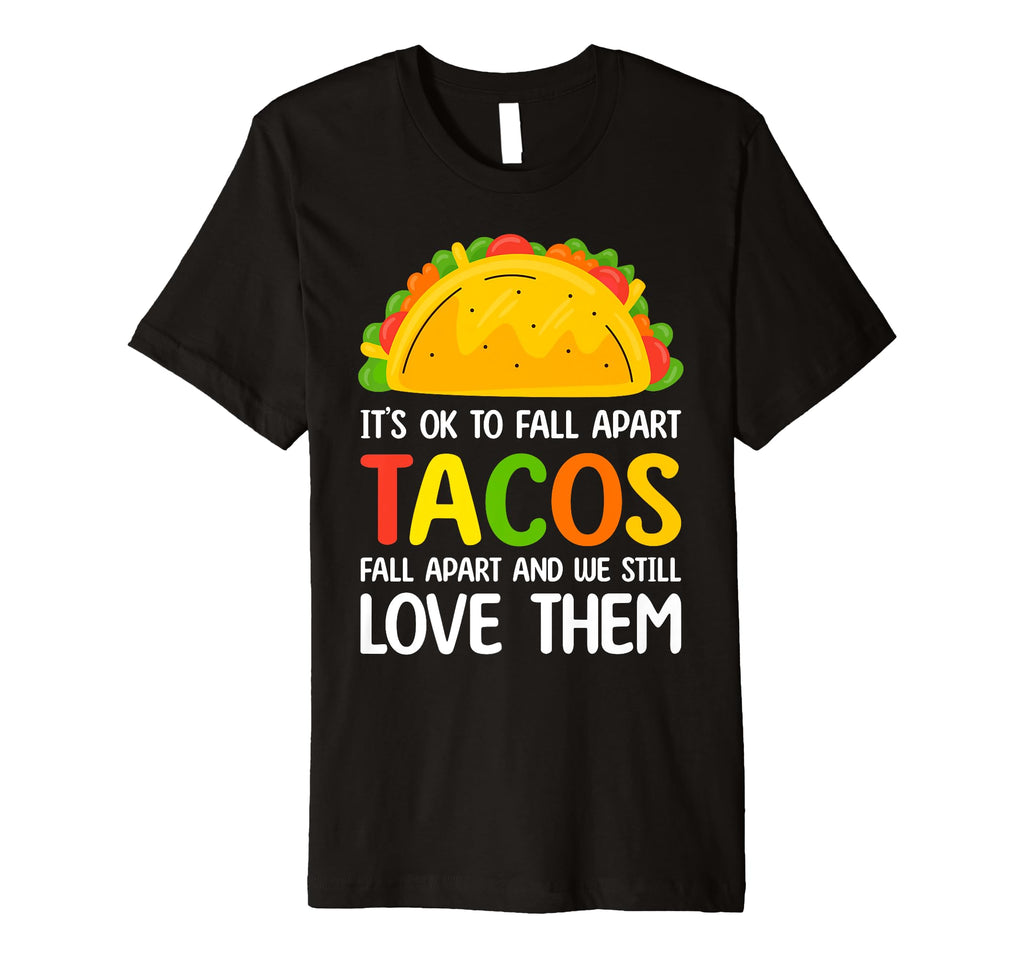 Tacos Fall Apart We Still Love Them T-Shirt - Custom Art Print for Adults - T-Shirt, Sweatshirt, Hoodie