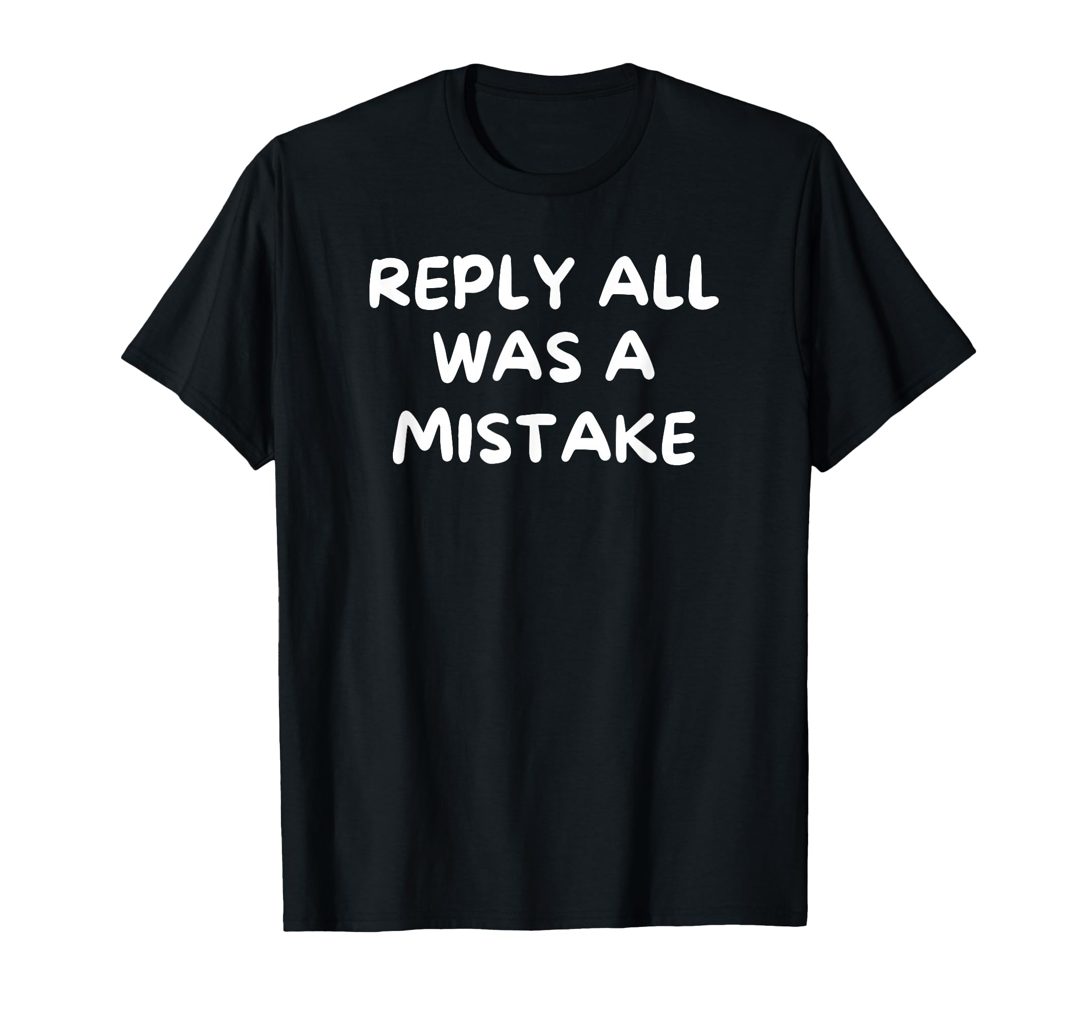 Reply All Was Mistake Funny Office T-Shirt - Casual Everyday Wear Unisex - T-Shirt, Sweatshirt, Hoodie