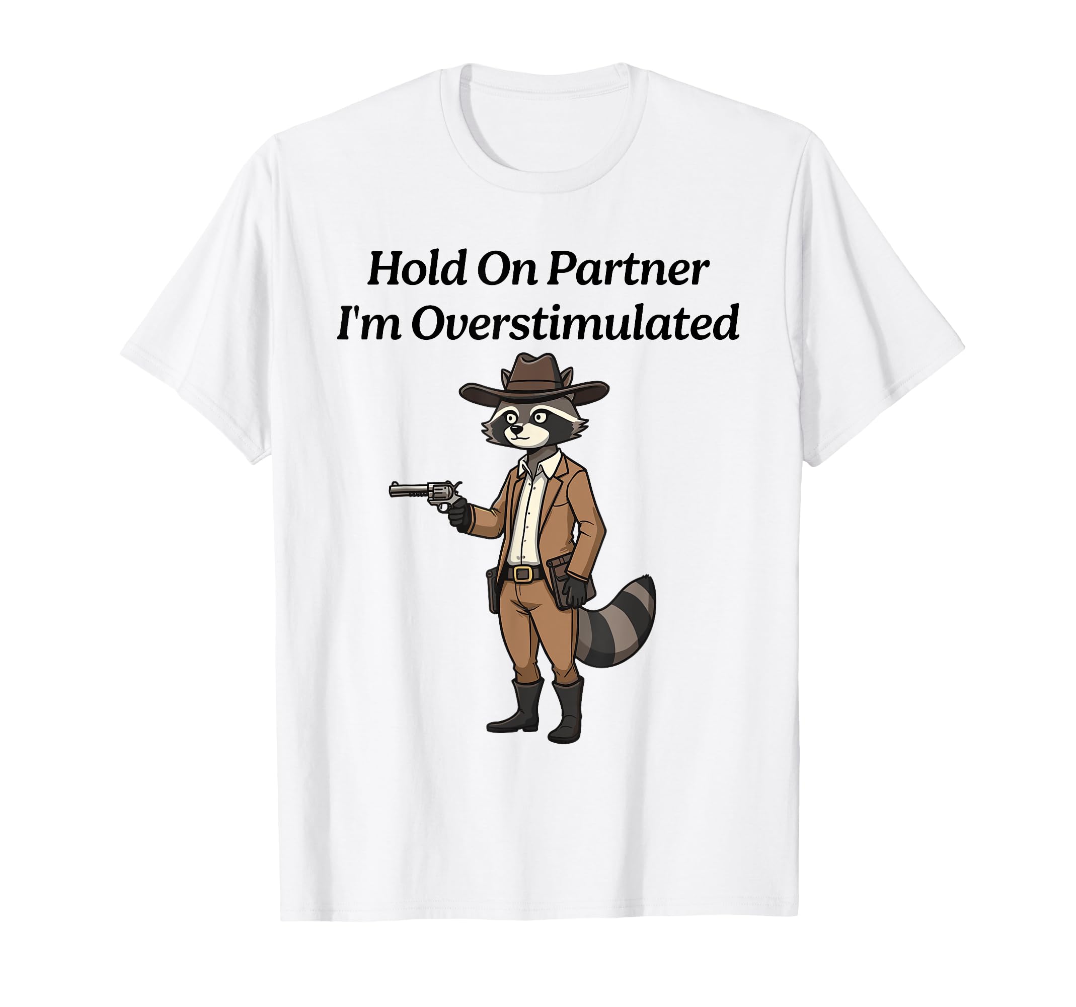 Hold Partner Im Overstimulated Raccoon T-Shirt - Streetwear Style Men Women - T-Shirt, Sweatshirt, Hoodie