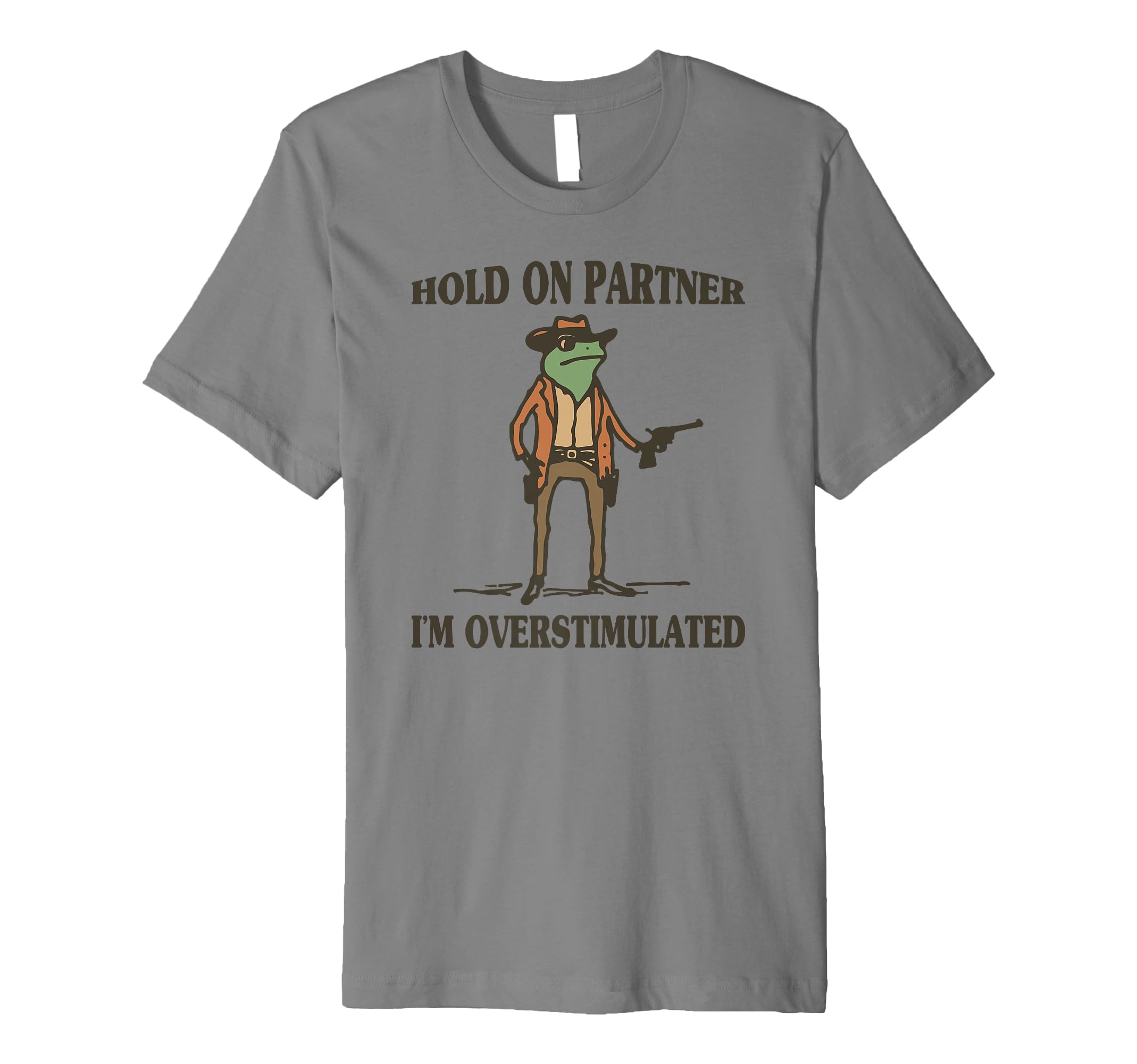 Hold Partner Im Overstimulated Frog T-Shirt - Casual Everyday Wear Unisex - T-Shirt, Sweatshirt, Hoodie