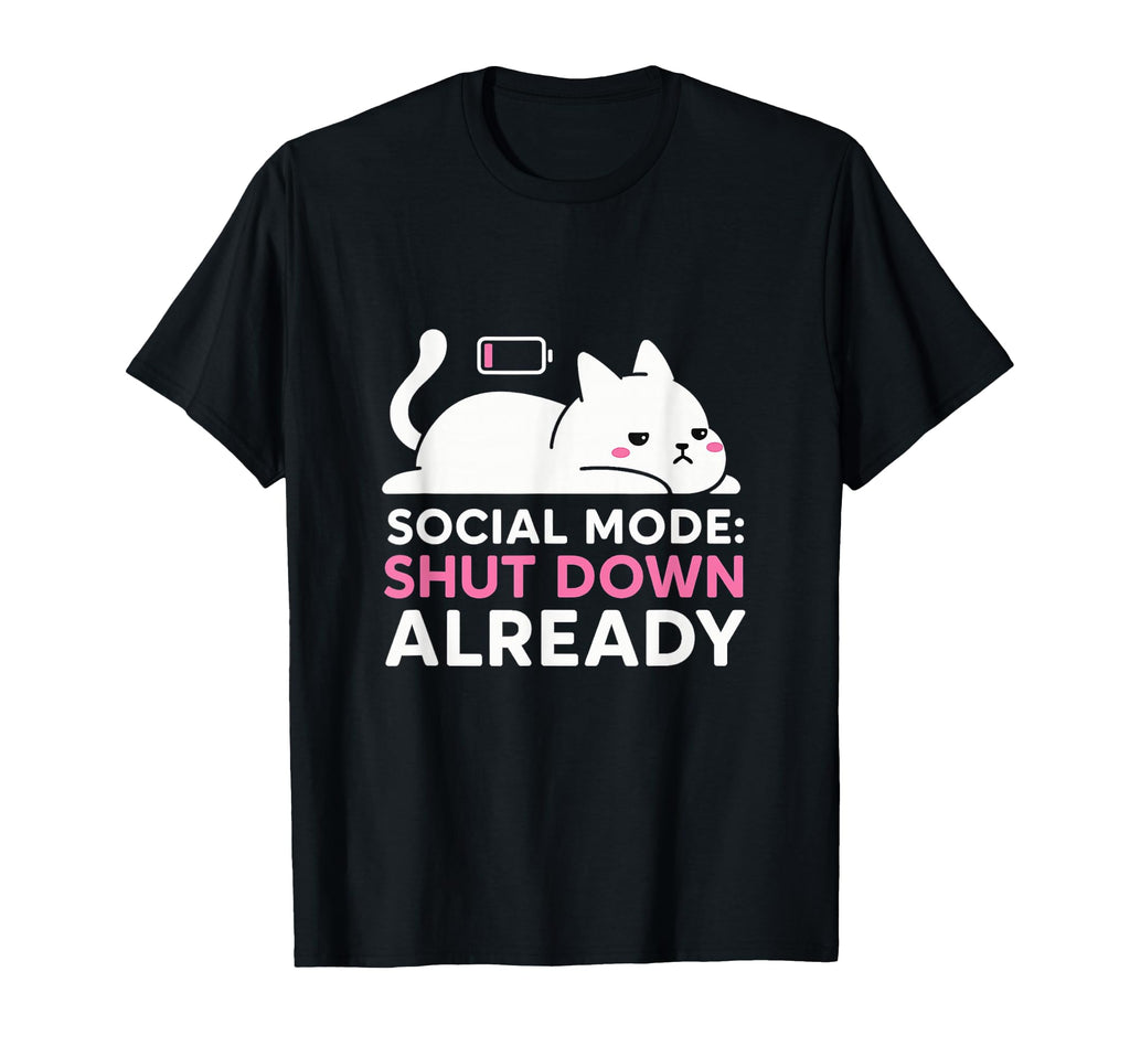 Social Mode Shut Down Already T-Shirt - Fun Novelty Design Men Women - T-Shirt, Sweatshirt, Hoodie