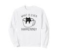What Is Even Happening Anxiety Sweatshirt - Fun Novelty Design Men Women - T-Shirt, Sweatshirt, Hoodie