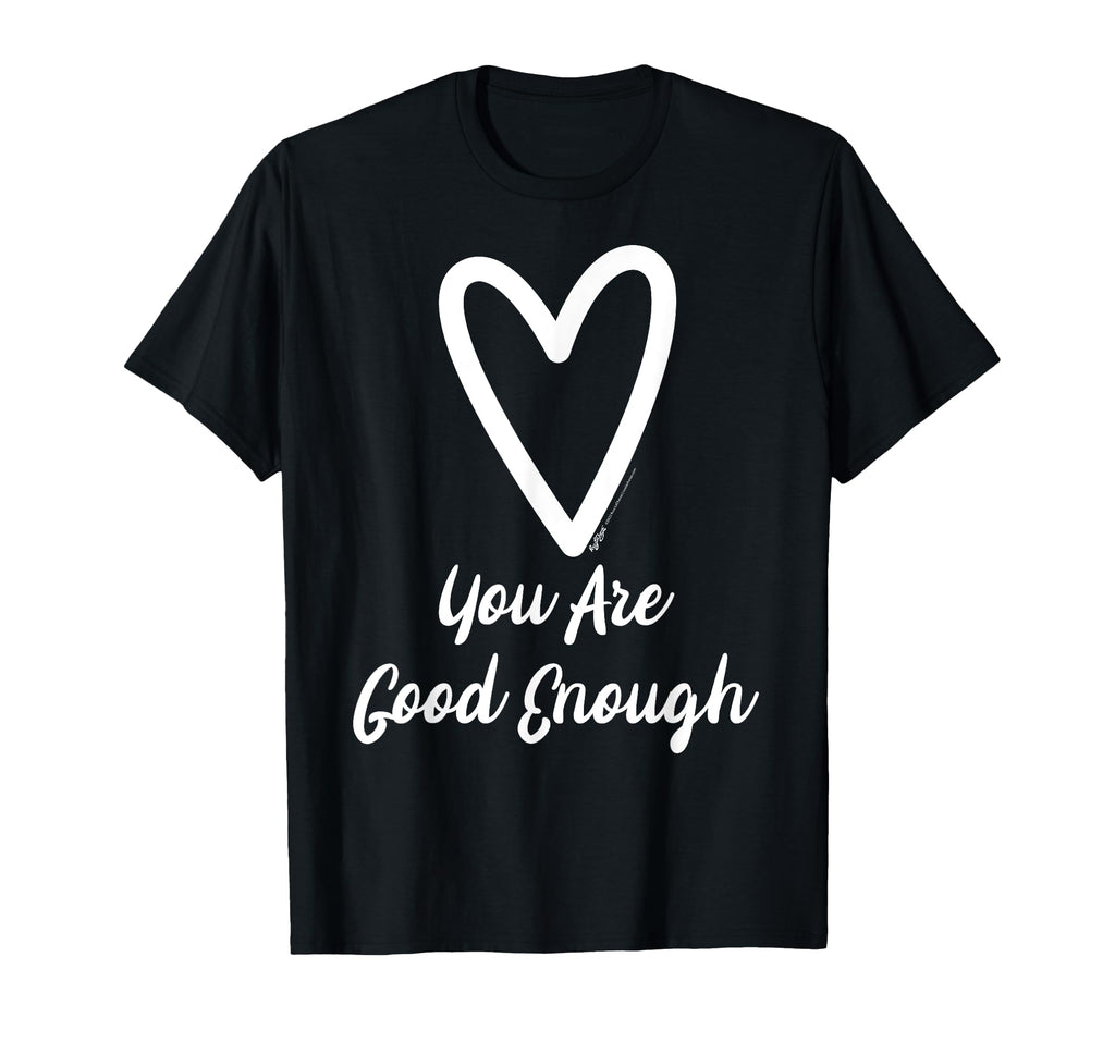 You Are Good Enough Heart Motivational T-Shirt - Graphic Print Unisex - T-Shirt, Sweatshirt, Hoodie