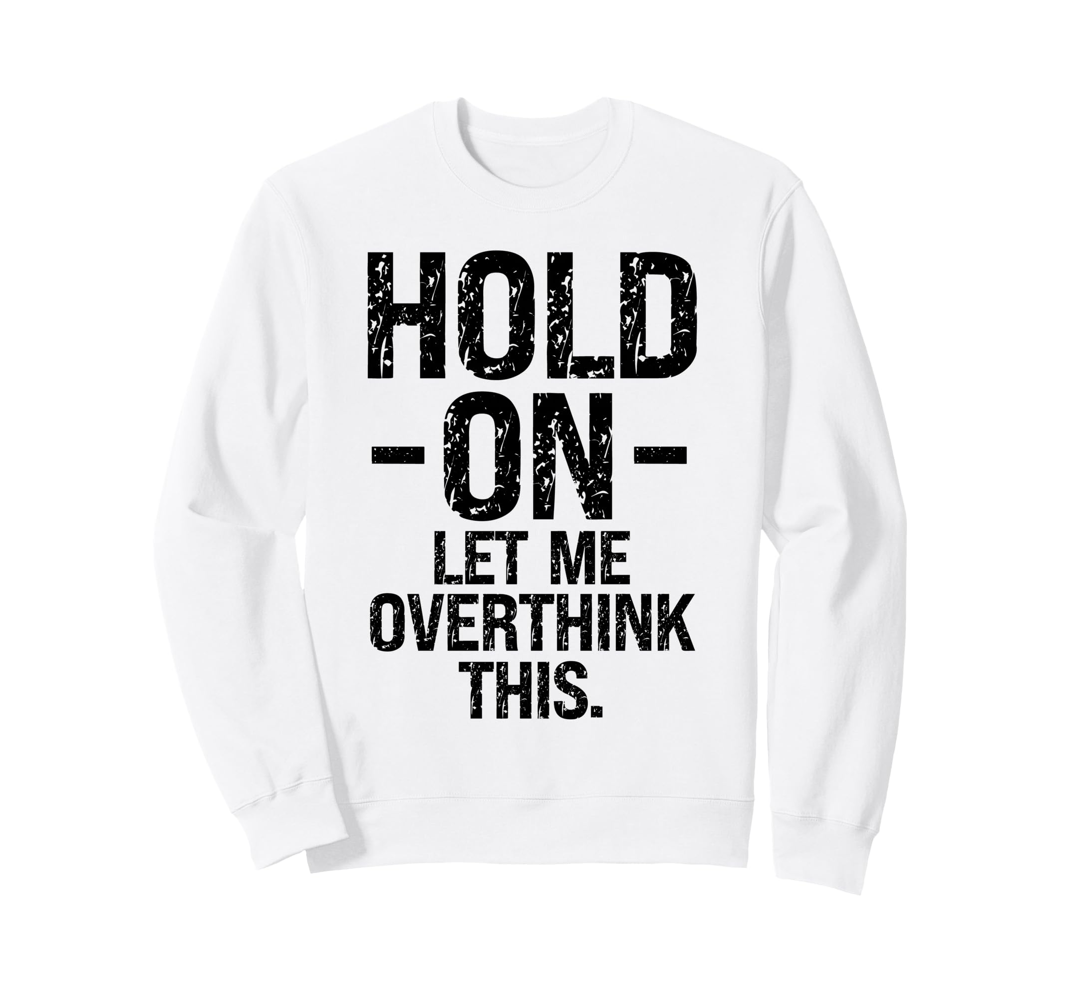 Overthinker Hold Let Me Overthink Sweatshirt - Custom Art Print Men Women - T-Shirt, Sweatshirt, Hoodie